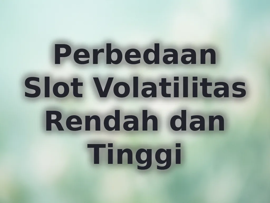 Perbedaan Slot Volatilitas Rendah dan Tinggi