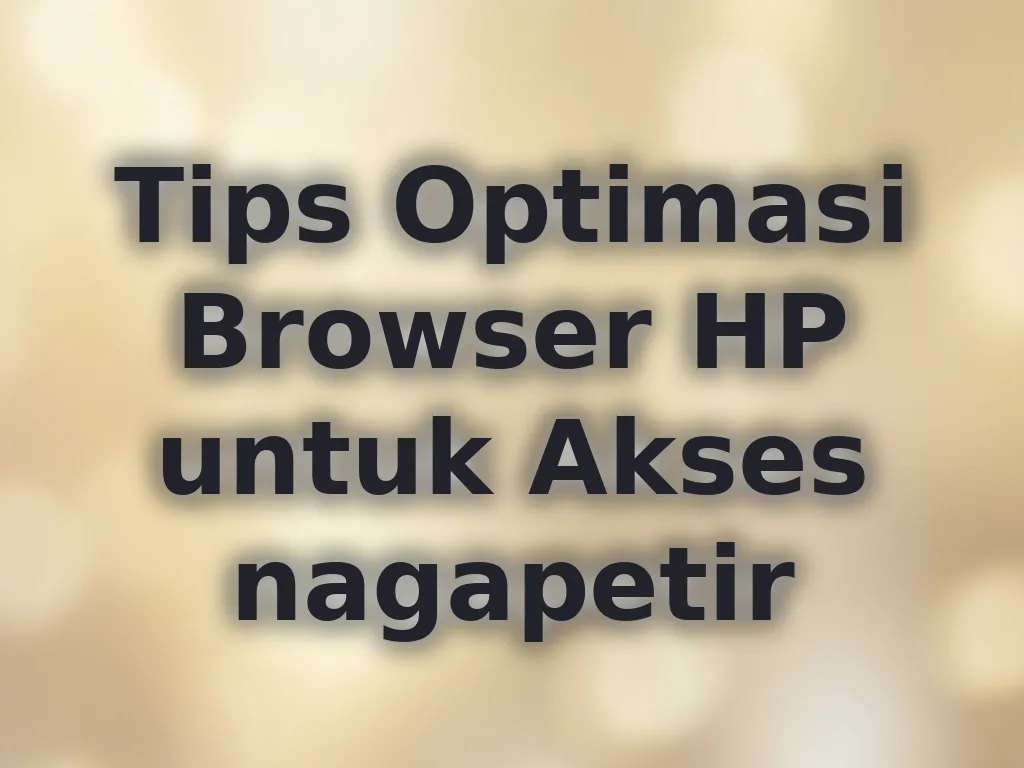 Tips Optimasi Browser HP untuk Akses nagapetir