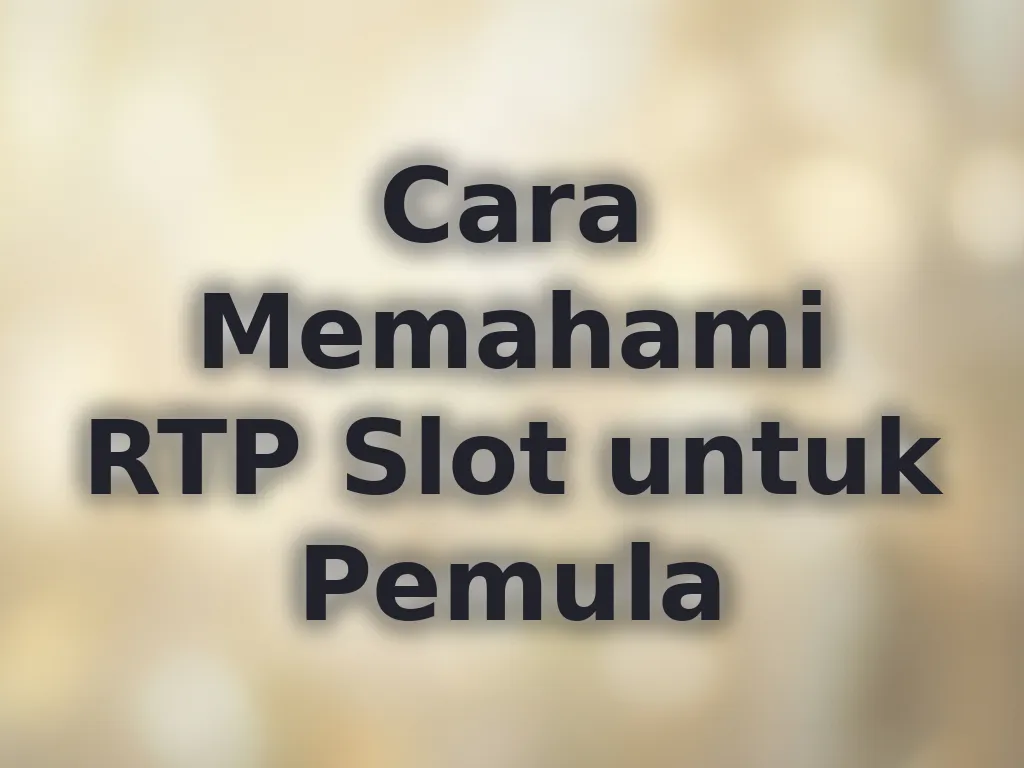 Cara Memahami RTP Slot untuk Pemula